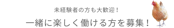 未経験者の方も大歓迎！一緒に楽しく働ける方を募集！